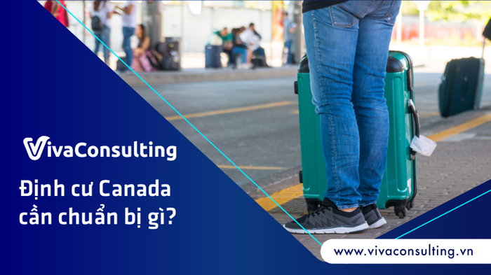 Định cư Canada cần chuẩn bị gì? Những điều cần phải biết 1 định cư canada cần chuẩn bị gì